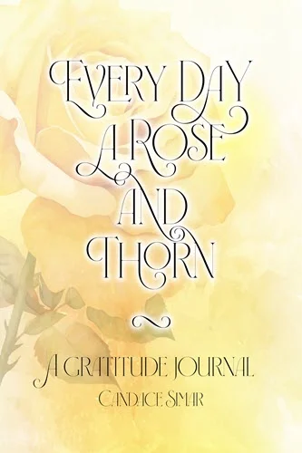 EVERY DAY A ROSE AND THORN, A GRATITUDE JOURNAL - Cover Art